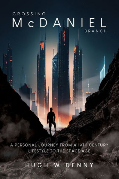 Crossing Mcdaniel Branch: A Personal Journey From A 19Th Century Lifestyle To The Space Age
