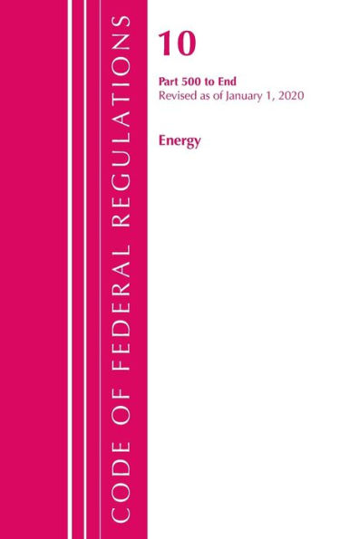 Code Of Federal Regulations, Title 10 Energy 500-End, Revised As Of January 1, 2020