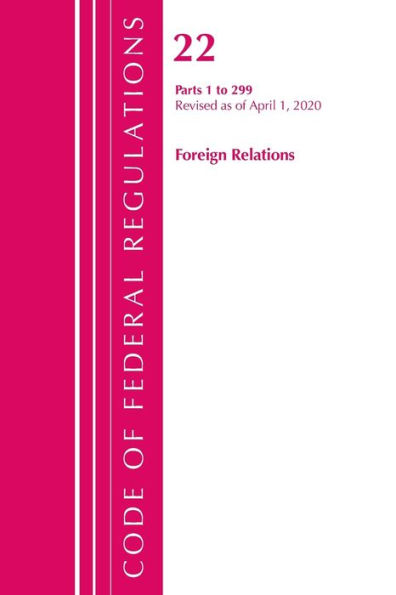 Code Of Federal Regulations, Title 22 Foreign Relations 1-299, Revised As Of April 1, 2020