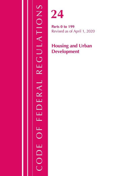 Code Of Federal Regulations, Title 24 Housing And Urban Development 0-199, Revised As Of April 1, 2020