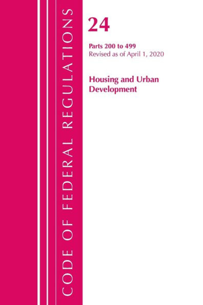 Code Of Federal Regulations, Title 24 Housing And Urban Development 200-499, Revised As Of April 1, 2020