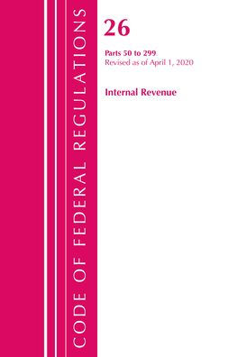 Code Of Federal Regulations, Title 26 Internal Revenue 50-299, Revised As Of April 1, 2020