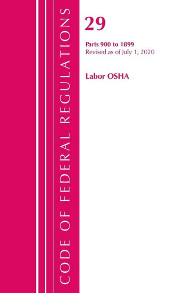 Code Of Federal Regulations, Title 29 Labor/Osha 900-1899, Revised As Of July 1, 2020