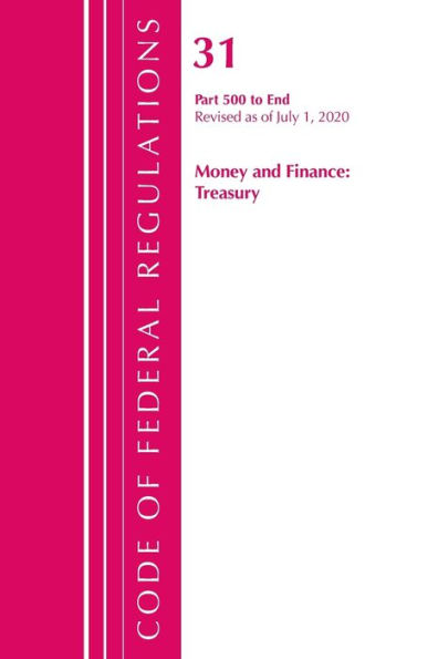 Code Of Federal Regulations, Title 31 Money And Finance 500-End, Revised As Of July 1, 2020