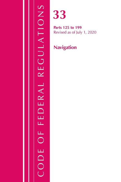 Code Of Federal Regulations, Title 33 Navigation And Navigable Waters 125-199, Revised As Of July 1, 2020