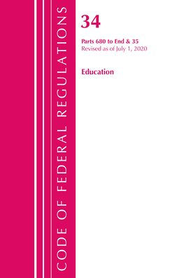 Code Of Federal Regulations, Title 34 Education 680-End & 35 (Reserved), Revised As Of July 1, 2020