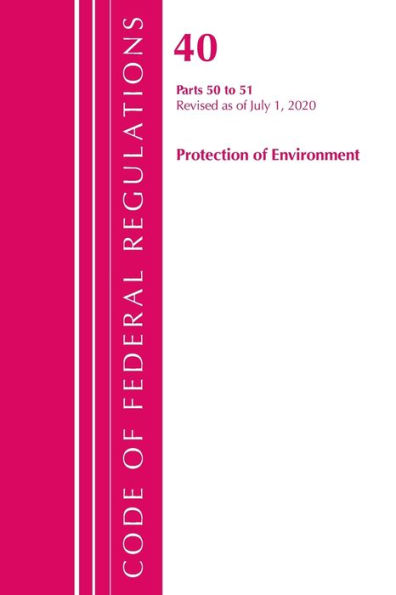 Code Of Federal Regulations, Title 40 Protection Of The Environment 50-51, Revised As Of July 1, 2020
