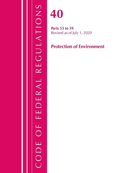 Code Of Federal Regulations, Title 40 Protection Of The Environment 53-59, Revised As Of July 1, 2020