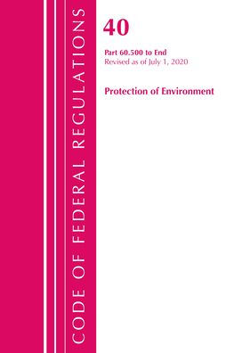 Code Of Federal Regulations, Title 40: Part 60, (Sec. 60.500-End) (Protection Of Environment) Air Programs: Revised 7/20 (Code Of Federal Regulations, Title 40 Protection Of The Environment)