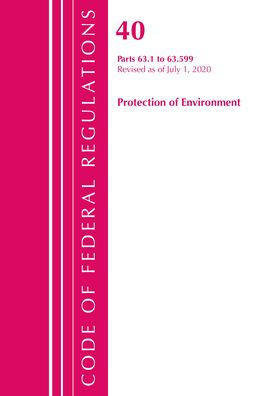 Code Of Federal Regulations, Title 40 Protection Of The Environment 63.1-63.599, Revised As Of July 1, 2020