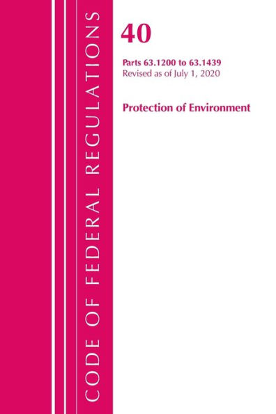 Code Of Federal Regulations, Title 40 Protection Of The Environment 63.1200-63.1439, Revised As Of July 1, 2020