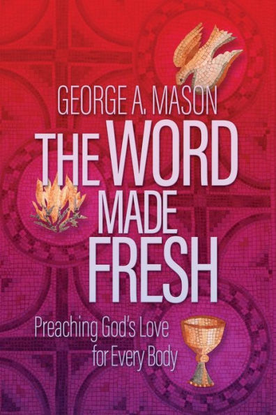 The Word Made Fresh: Preaching God'S Love For Every Body