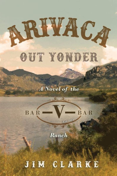 Arivaca Out Yonder: A Novel Of The Bar-V-Bar Ranch