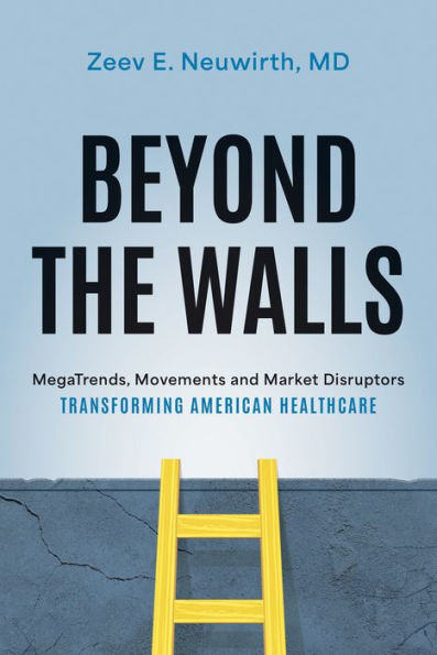 Beyond The Walls: Megatrends, Movements And Market Disruptors Transforming American Healthcare