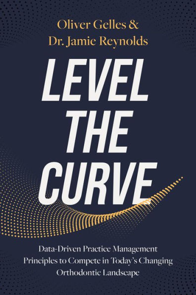 Level The Curve: Data-Driven Practice Management Principles To Compete In Today'S Changing Orthodontic Landscape