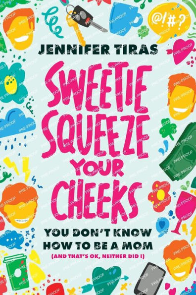 Sweetie...Squeeze Your Cheeks!: You Don'T Know How To Be A Mom (And That'S Ok, Neither Did I)