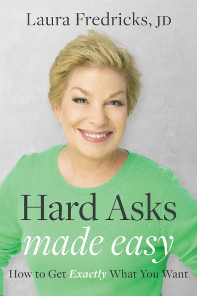 Hard Asks Made Easy: How To Get Exactly What You Want