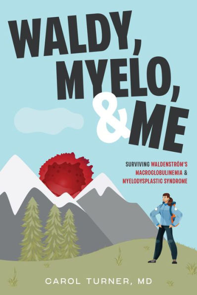 Waldy, Myelo, & Me: Surviving Waldenstrom'S Macroglobulinemia & Myelodysplastic Syndrome