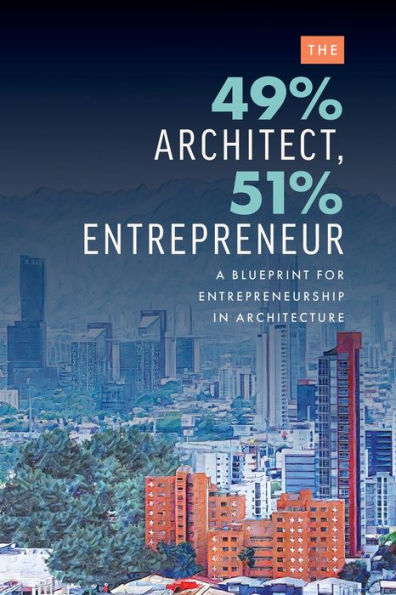 The 49% Architect, 51% Entrepreneur: A Blueprint For Entrepreneurship In Architecture