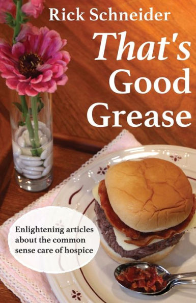 That's Good Grease: And Other Surprising Compliments About Hospice