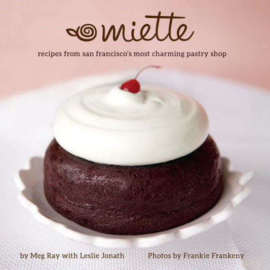 Miette: Recipes From San Francisco'S Most Charming Pastry Shop (Sweets And Dessert Cookbook, French Bakery)
