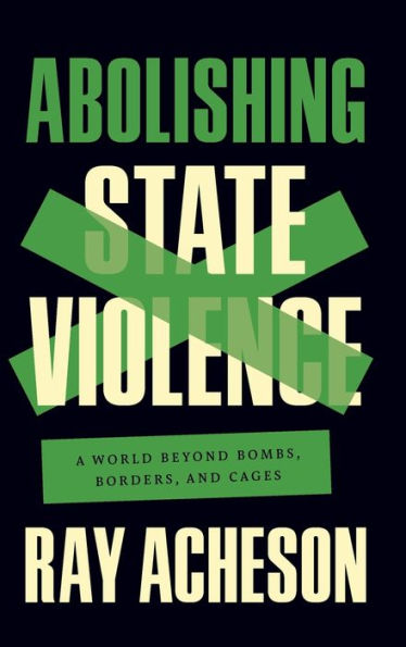 Abolishing State Violence: A World Beyond Bombs, Borders, And Cages