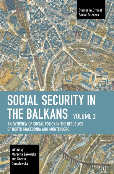 Social Security In The Balkans – Volume 2: An Overview Of Social Policy In The Republics Of North Macedonia And Montenegro (Studies In Critical Social Sciences)