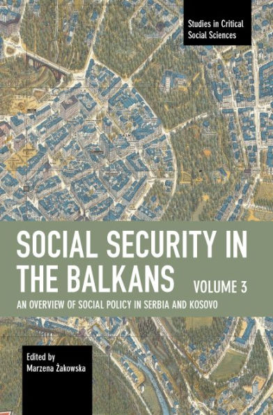 Social Security In The Balkans – Volume 3: An Overview Of Social Policy In Serbia And Kosovo (Studies In Critical Social Sciences)