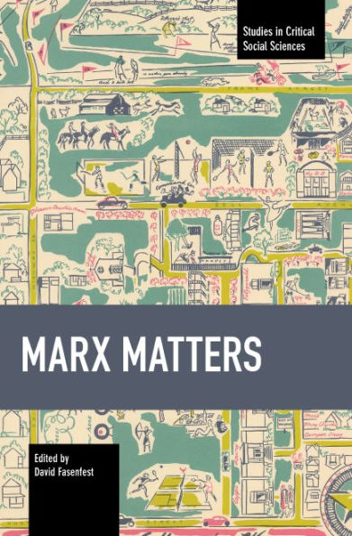 Marx Matters (Studies In Critical Social Sciences)