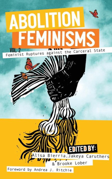 Abolition Feminisms Vol. 2: Feminist Ruptures Against The Carceral State