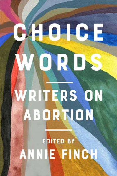 Choice Words: Writers On Abortion