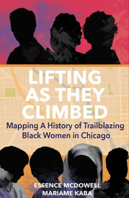 Lifting As They Climbed: Mapping A History Of Trailblazing Black Women In Chicago