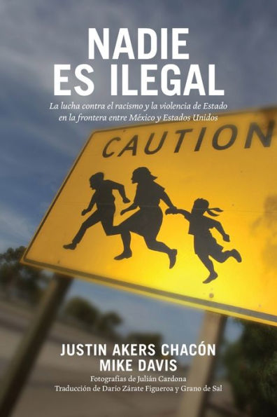Nadie Es Ilegal: La Lucha Contra El Racismo Y La Violencia De Estado En La Frontera Entre México Y Estados Unidos (Spanish Edition)