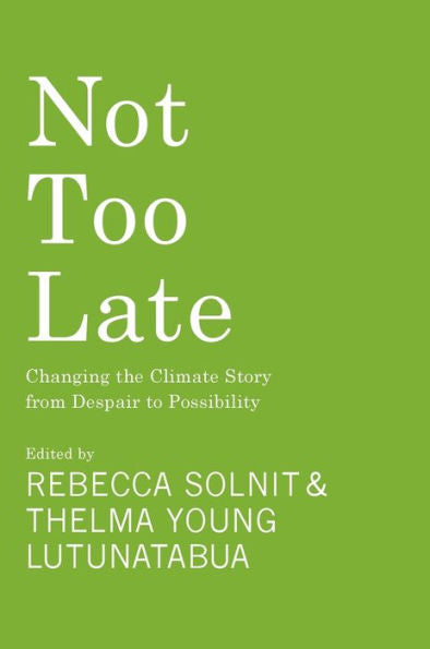 Not Too Late: Changing The Climate Story From Despair To Possibility