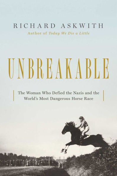 Unbreakable: The Woman Who Defied The Nazis In The World'S Most Dangerous Horse Race