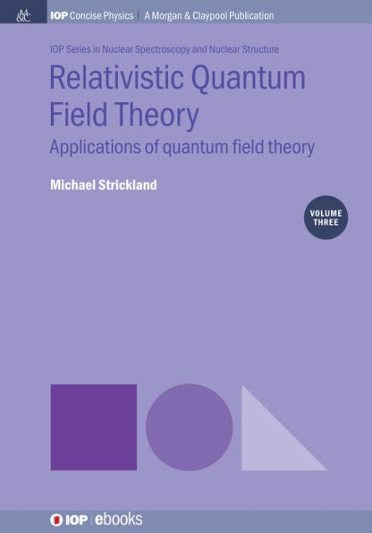 Relativistic Quantum Field Theory, Volume 3: Applications Of Quantum Field Theory (Iop Concise Physics)