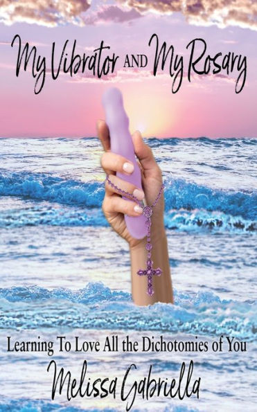 My Vibrator And My Rosary: Learning To Love All The Dichotomies Of You