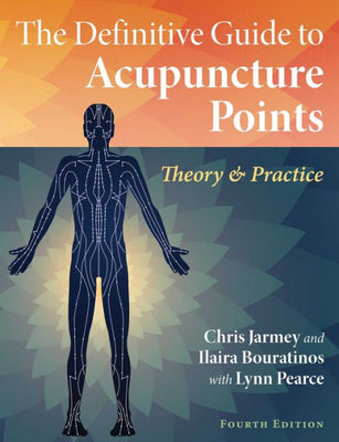The Definitive Guide To Acupuncture Points: Theory And Practice
