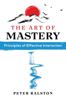 The Art Of Mastery: Principles Of Effective Interaction