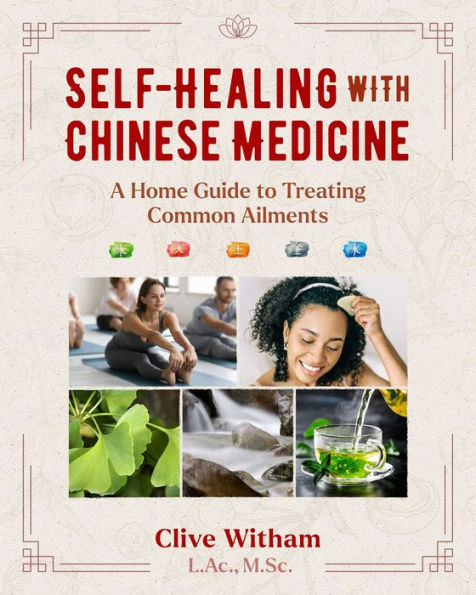 Self-Healing With Chinese Medicine: A Home Guide To Treating Common Ailments