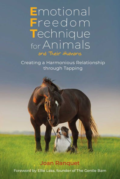 Emotional Freedom Technique For Animals And Their Humans: Creating A Harmonious Relationship Through Tapping