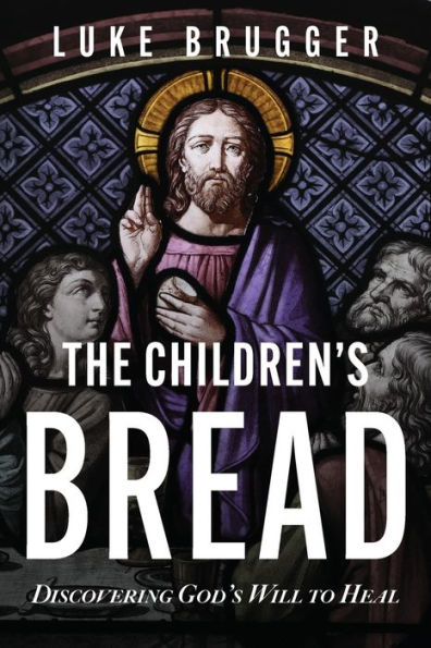 The Children'S Bread: Discovering God'S Will To Heal