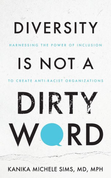 Diversity Is Not A Dirty Word: Harnessing The Power Of Inclusion To Create Anti-Racist Organizations