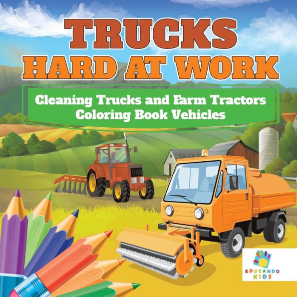 Trucks Hard At Work Cleaning Trucks And Farm Tractors Coloring Book Vehicles