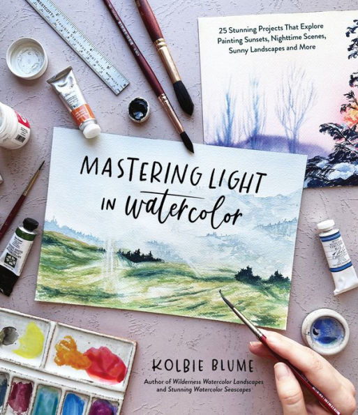 Mastering Light In Watercolor: 25 Stunning Projects That Explore Painting Sunsets, Nighttime Scenes, Sunny Landscapes, And More