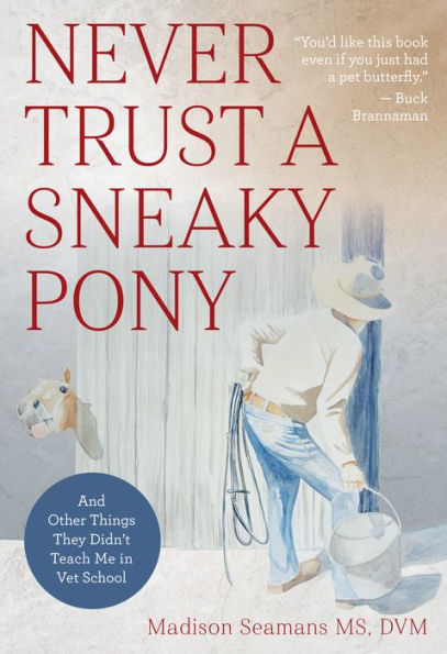 Never Trust A Sneaky Pony: And Other Things They Didn'T Teach Me In Vet School