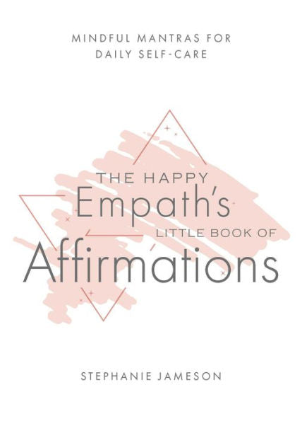 The Happy Empath'S Little Book Of Affirmations: Mindful Mantras For Daily Self-Care