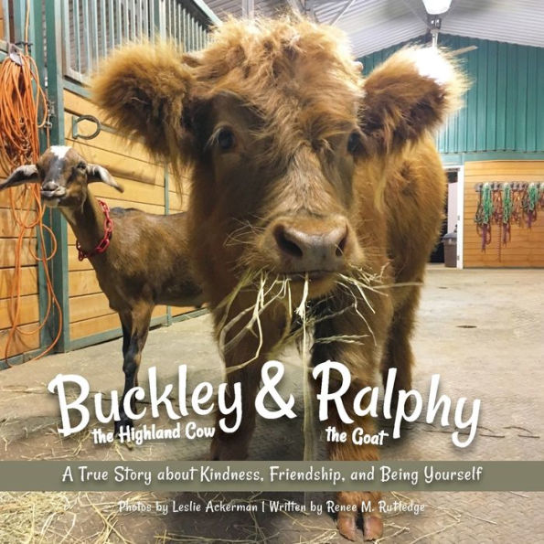 Buckley The Highland Cow And Ralphy The Goat: A True Story About Kindness, Friendship, And Being Yourself