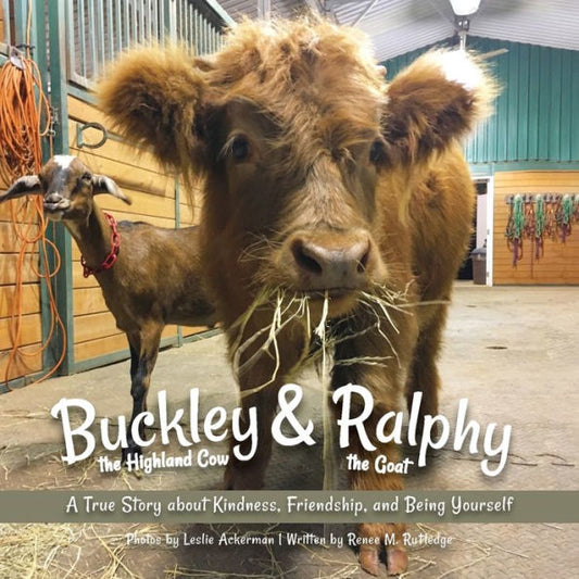 Buckley The Highland Cow And Ralphy The Goat: A True Story About Kindness, Friendship, And Being Yourself