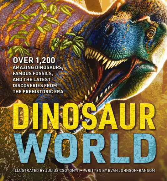 Dinosaur World: Over 1,200 Amazing Dinosaurs, Famous Fossils, And The Latest Discoveries From The Prehistoric Era